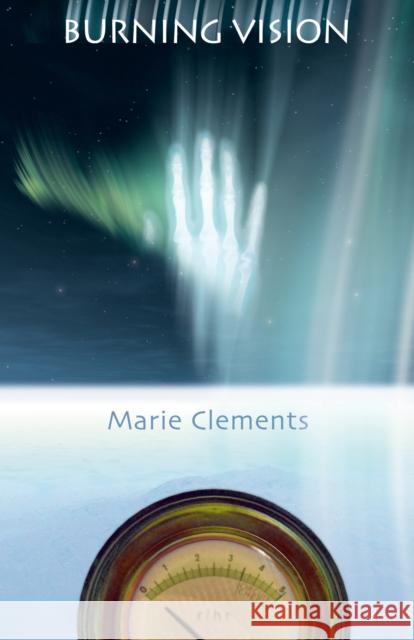 Burning Vision Marie Clements 9780889224728 Talonbooks