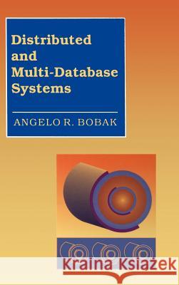 Distributed and Multi-Database Systems Angelo R. Bobak 9780890066140 Artech House Publishers