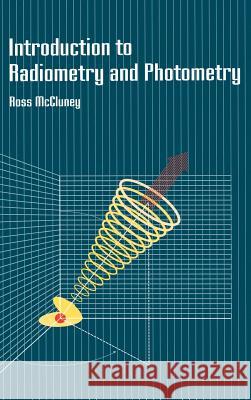 Introduction to Radiometry and Photometry Ross McCluney 9780890066782 Artech House Publishers
