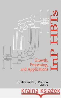 InP HBTs: Growth, Processing and Applications Bahram Jalali, S. J. Pearton 9780890067246 Artech House Publishers