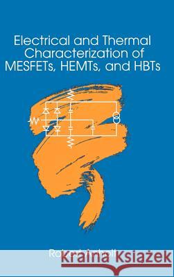 Electrical and Thermal Characterization of MESFETs, HEMTs and HBTs Robert Anholt 9780890067499 Artech House Publishers