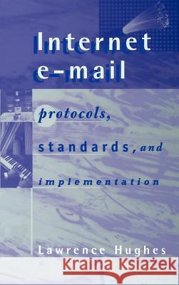Internet E-Mail: Protocols, Standards, and Implementation Lawrence Hughes 9780890069394 Artech House Publishers