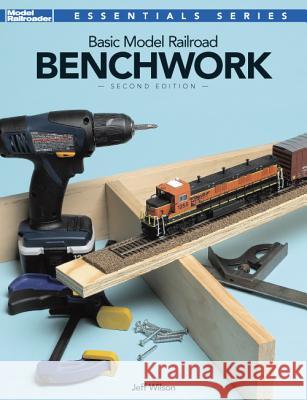 Basic Model Railroad Benchwork, 2nd Edition Jeff Wilson 9780890248362 Kambach Books