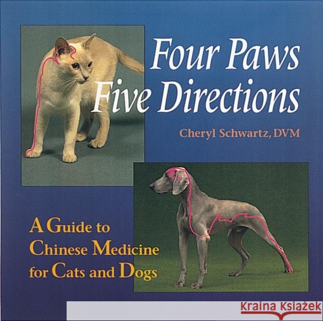 Four Paws, Five Directions: A Guide to Chinese Medicine for Cats and Dogs Schwartz, Cheryl 9780890877906 Celestial Arts