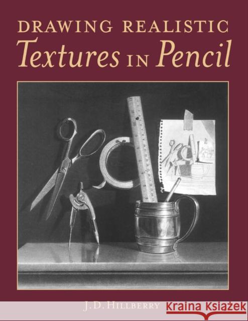 Drawing Realistic Textures in Pencil J. D. Hillberry 9780891348689 North Light Books