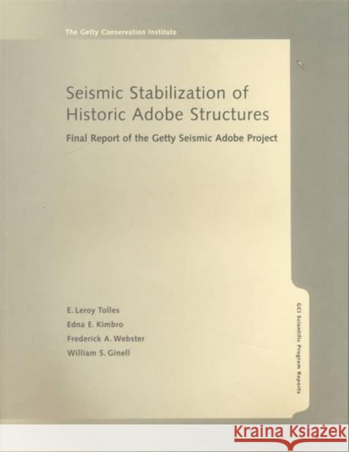 Seismic Stabilization of Historic Adobe Structures: Final Report of the Getty Seismic Adobe Project E. LeRoy Tolles Edna E. Kimbro Frederick A. Webster 9780892365876 J. Paul Getty Trust Publications