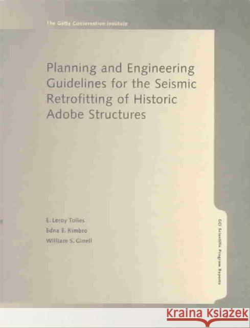 Planning and Engineering Guidelines for the Seismic Retrofitting of Historic Adobe Structures E. LeRoy Tolles Edna E. Kimbro William S. Ginell 9780892365883 J. Paul Getty Trust Publications