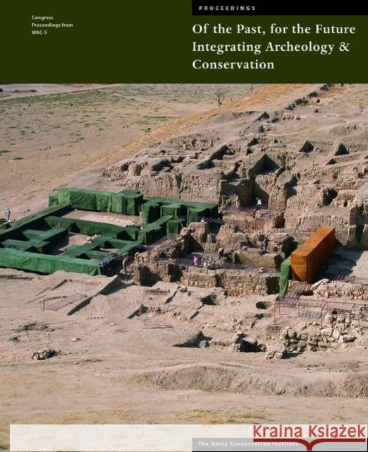 Of the Past, for the Future: Integrating Archaeology and Conservation Neville Agnew Janet Bridgland 9780892368266 J. Paul Getty Trust Publications