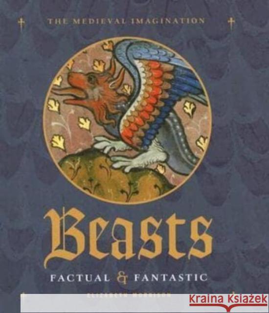 Beasts: Factual & Fantastic Elizabeth Morrison 9780892368884 J. Paul Getty Trust Publications