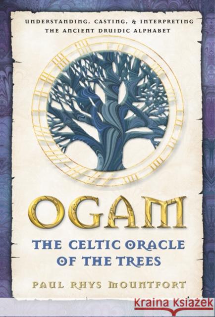 Ogam: The Celtic Oracle of the Trees: Understanding, Casting, and Interpreting the Ancient Druidic Alphabet Paul Rhys Mountfort 9780892819195 Destiny Books