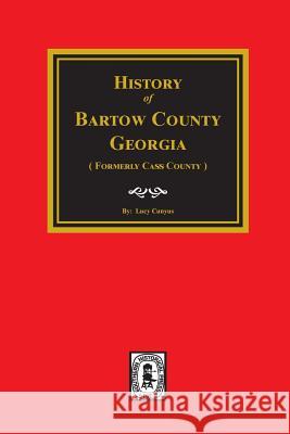 History of Bartow County, Georgia. (Formerly Cass County) Cunyus, Lucy 9780893080051 Southern Historical Press, Inc.