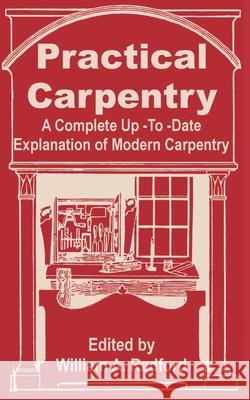 Practical Carpentry: A Complete Up-To-Date Explanation of Modern Carpentry William A. Radford 9780894991752 Books for Business