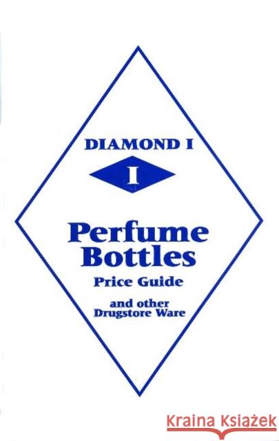 Diamond 1 Perfume Bottles Price Guide: And Other Drugstore Ware L-W Books 9780895381125 LW Book Sales,U.S.