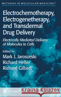Electrochemotherapy, Electrogenetherapy, and Transdermal Drug Delivery: Electrically Mediated Delivery of Molecules to Cells Jaroszeski, Mark J. 9780896036062 Humana Press