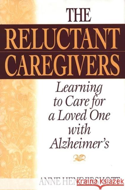 The Reluctant Caregivers: Learning to Care for a Loved One with Alzheimer's Hendershott, Anne 9780897897112 Bergin & Garvey
