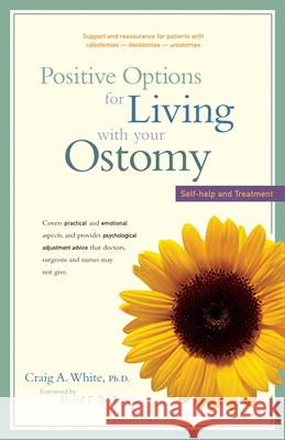 Positive Options for Living with Your Ostomy: Self-Help and Treatment Craig A. White 9780897933582 Hunter House Publishers