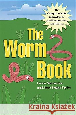 The Worm Book: The Complete Guide to Gardening and Composting with Worms Loren Nancarrow Janet Hogan Taylor 9780898159943 Ten Speed Press