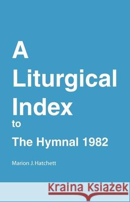 A Liturgical Index to the Hymnal 1982 Marion J. Hatchett 9780898691313 Church Publishing
