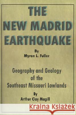 The New Madrid Earthquake: Geography and Geology of the Southeast Missouri Lowlands Arthur Clay Magill 9780898752106 University Press of the Pacific