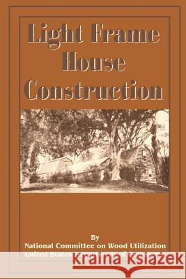 Light Frame House Construction: Technical Information for the Use of Apprentice and Journeyman Carpenters National Committee on Wood Utilization U 9780898755213 University Press of the Pacific