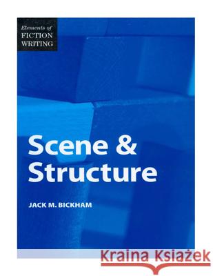 Elements of Fiction Writing - Scene & Structure Jack Bickham 9780898799064 Writer's Digest Books