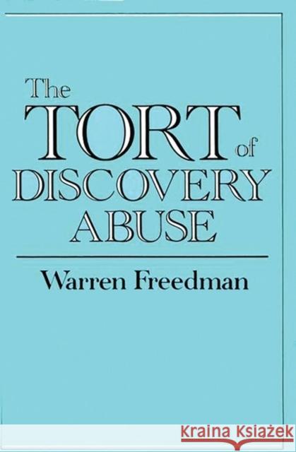 The Tort of Discovery Abuse Warren Freedman 9780899303321 Quorum Books