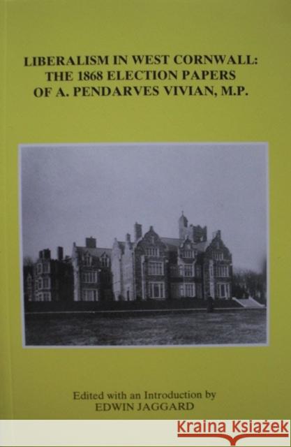 Liberalism in West Cornwall: The 1868 Election Papers of A. Pendarves Vivian MP  9780901853424 Devon & Cornwall Record Society