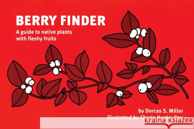 Berry Finder: A Guide to Native Plants with Fleshy Fruits Dorcas S. Miller Cherie Hunter Day 9780912550312 Wilderness Press