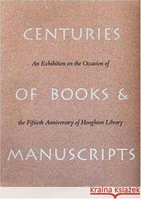 Centuries of Books and Manuscripts: Collectors and Friends, Scholars and Librarians Building the Harvard College Library Anne Anninger Roger Stoddard 9780914630050 Houghton Library