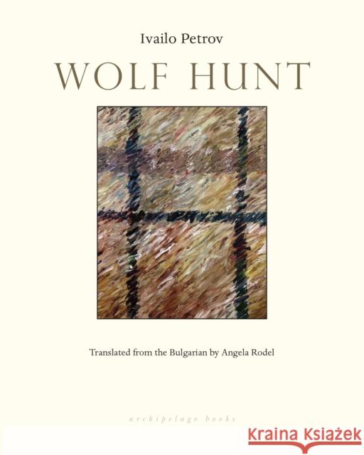 Wolf Hunt Ivailo Petrov Angela Rodel 9780914671701 Archipelago Books