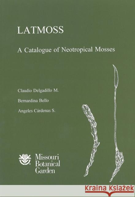 Latmoss, a Catalogue of Neotropical Mosses Claudio Delgadillo Bernardina Bello Angeles Cardena 9780915279357 Missouri Botanical Garden Press