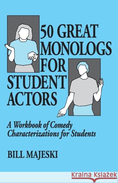 50 Great Monologs for Student Actors: A Workbook of Comedy Characterizations for Students Majeski, Bill 9780916260439 Meriwether Publishing