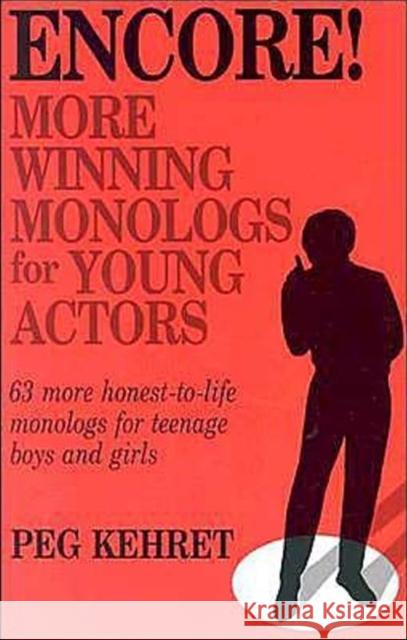 Encore! More Winning Monologs for Actors: 63 More Honest-To-Life Monologs for Teenage Boys and Girls Kehret, Peg 9780916260545 Meriwether Publishing