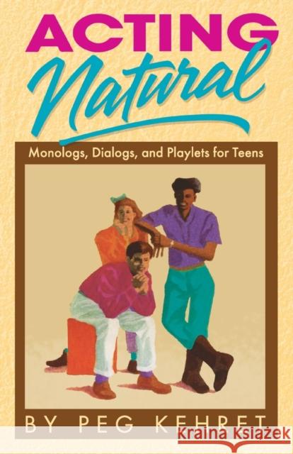 Acting Natural: Monologs, Dialogs, and Playlets for Teens Kehret, Peg 9780916260842 Meriwether Publishing