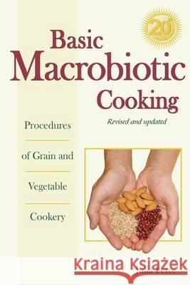 Basic Macrobiotic Cooking, 20th Anniversary Edition: Procedures of Grain and Vegetable Cookery Julia Ferrae Julia Ferre 9780918860590 George Ohsawa Macrobiotic Foundation
