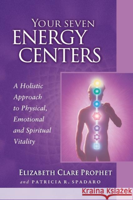 Your Seven Energy Centers: A Holistic Approach to Physical, Emotional and Spiritual Vitality Prophet, Elizabeth Clare 9780922729562 Summit University Press