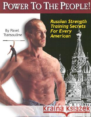 Power to the People!: Russian Strength Training Secrets for Every American Pavel Tsatsouline 9780938045199 Dragon Door Publications