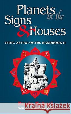 Planets in the Signs and Houses: Vedic Astrologer's Handbook: v. 2 Bepin Behari, Kenneth Johnson 9780940985537 Lotus Press