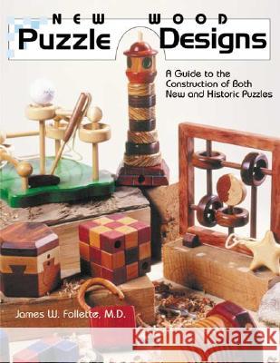 New Wood Puzzle Designs: A Guide to the Construction of Both New and Historic Puzzles James W. Follette M. D. Follette 9780941936576 Linden Publishing