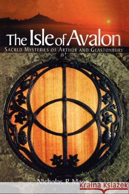 The Isle of Avalon: Sacred Mysteries of Arthur and Glastonbury Tor Nicholas R. Mann 9780953663132 Green Magic