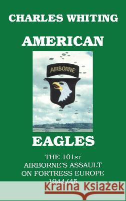American Eagles. The 101st Airborne's Assault on Fortress Europe 1944/45 Whiting, Charles Henry 9780953867721
