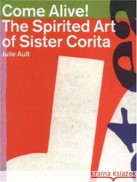Come Alive: The Spirited Art of Sister Corita Julie Ault 9780954502522 Four Corners Books