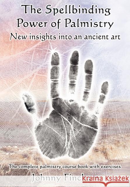 The Spellbinding Power of Palmistry: Complete Palmistry Course Book with Exercises Johnny Fincham 9780954723057 Green Magic Publishing
