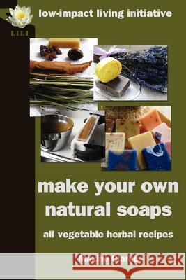 Make Your Own Natural Soaps: All Vegetable Herbal Recipes Clarke, Maxine 9780954917180 Low-Impact Living Initiative (Lili)