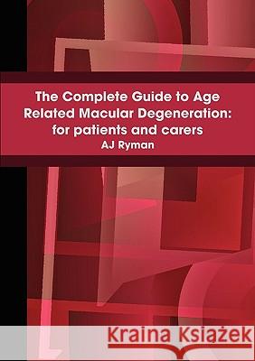 The Complete Guide to Age Related Macular Degeneration: for Patients and Carers A J Ryman 9780955689017 Ryman-Liggins