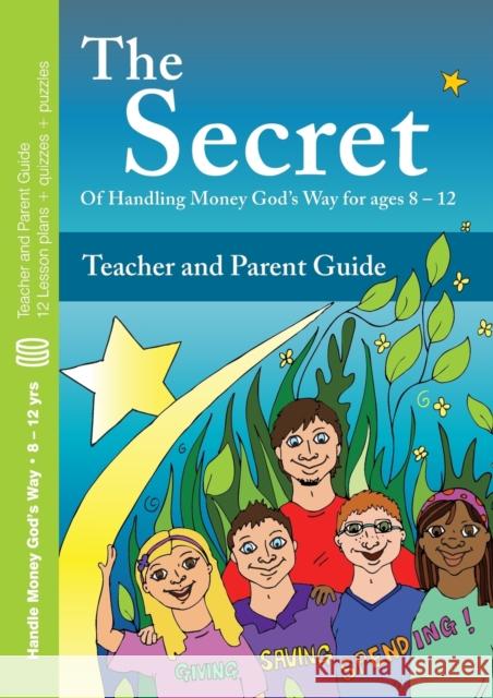 The Secret - Teacher and Parent Guide: Of  Handling Money God's Way for ages 8 - 12 Poole, Jenny 9780956009388 Crown Financial Ministries