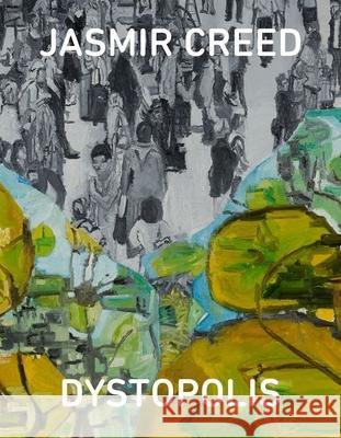 Jasmir Creed: Dystopolis: Victoria Gallery and Museum, University of Liverpool, Exhibition of Paintings 2018-19  9780956359520 Victoria Gallery & Museum, University of Live