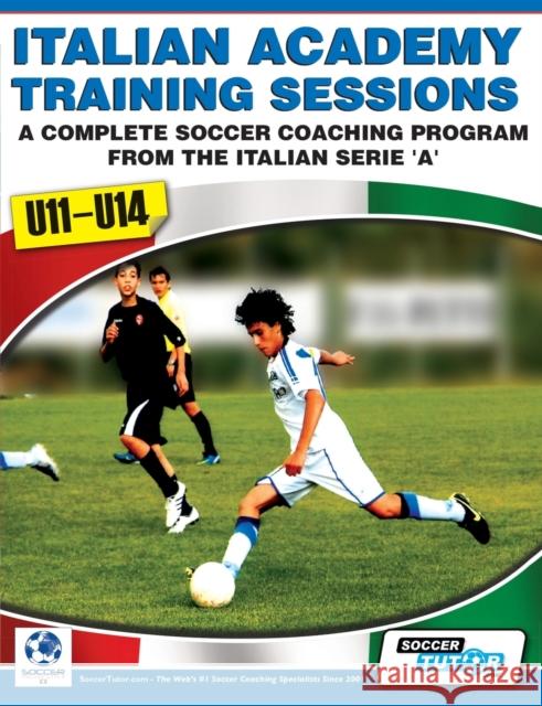 Italian Academy Training Sessions for U11-U14 - A Complete Soccer Coaching Program  9780956675217 SoccerTutor.com