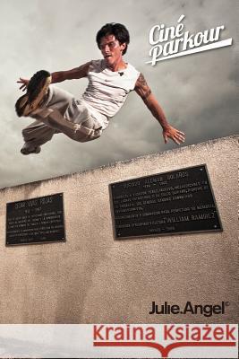 Cine Parkour: a Cinematic and Theoretical Contribution to the Understanding of the Practice of Parkour Julie Angel 9780956971715 Julie Angel