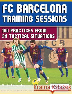 FC Barcelona Training Sessions: 160 Practices from 34 Tactical Situations Terzis, Athanasios 9780957670532 Soccertutor.com Ltd.